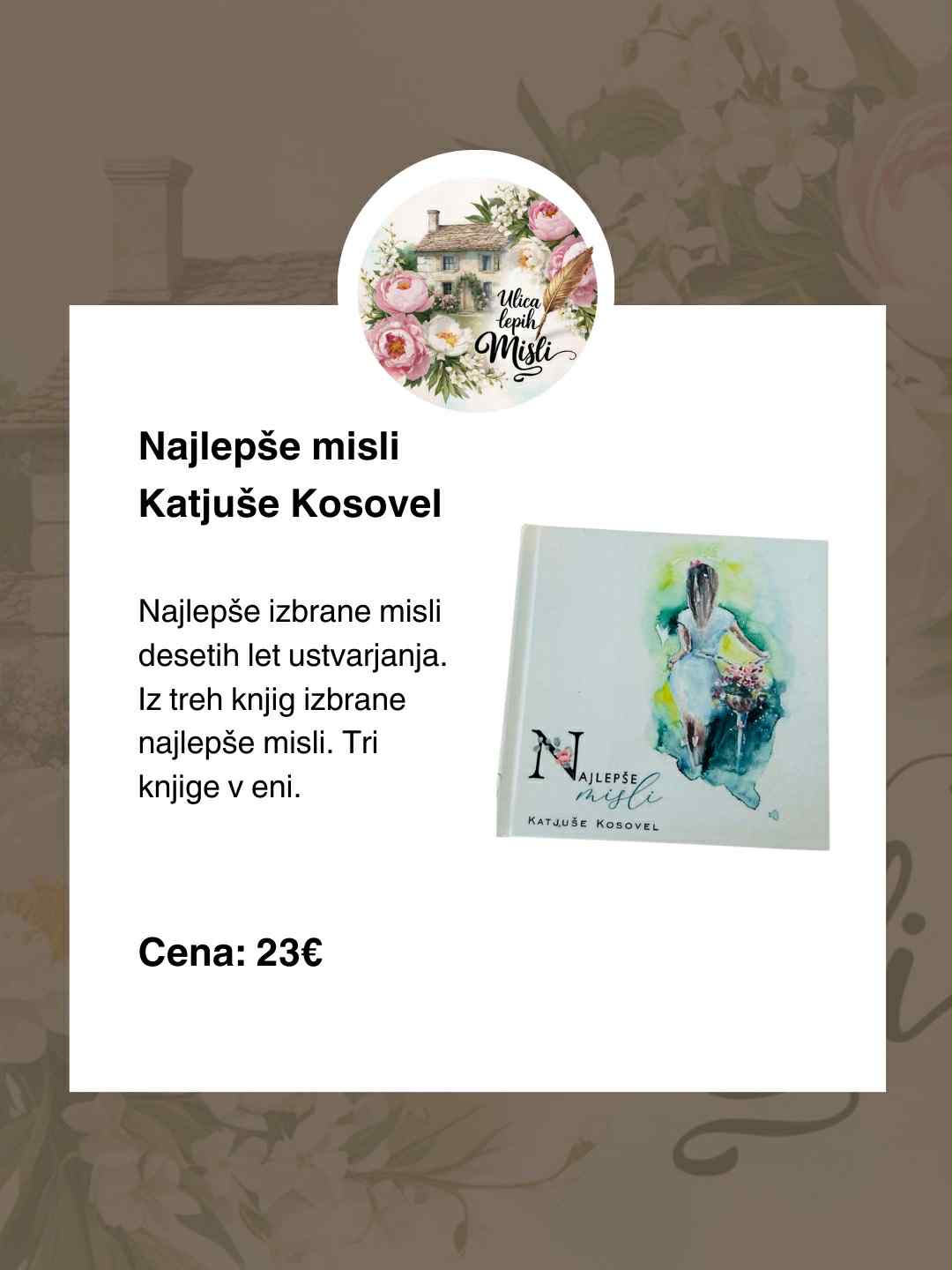 Najlepše misli Katjuše Kosovel. Izbrane najlepše misli iz desetih let ustvarjanja, obogatene z novimi – v bistvu tri knjige v eni. Navdihujoča zbirka globokih, toplih in motivacijskih misli za vsak trenutek. Cena: 23 €. Kliknite na knjigo za naročilo.